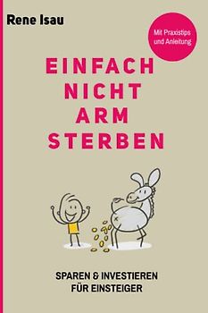 Einfach nicht arm sterben: Wie du ohne Banken und Berater mit ETFs und Aktien deine Vermögensbildung voranbringst.