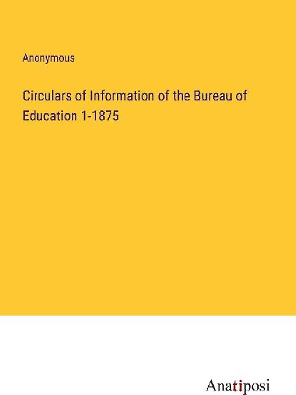 Circulars of Information of the Bureau of Education 1-1875