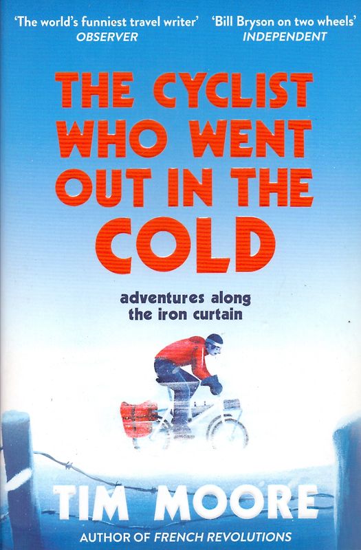 The Cyclist Who Went Out in the Cold: Adventures Along the Iron Curtain Trail - Tim Moore [Paperback]
