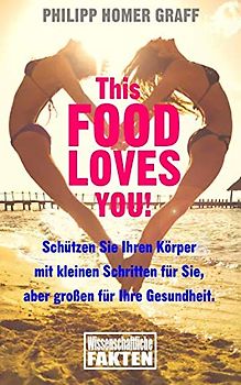 This Food Loves You!: Schützen Sie Ihren Körper mit kleinen Schritten für Sie, aber großen für Ihre Gesundheit.