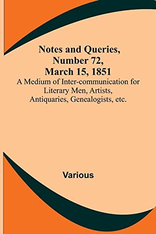 Notes and Queries, Number 72, March 15, 1851 ; A Medium of Inter-communication for Literary Men, Artists, Antiquaries, Genealogists, etc.