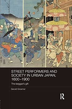 Street Performers and Society in Urban Japan, 1600-1900: The Beggar's Gift (Routledge Studies in the Modern History of Asia, 114)