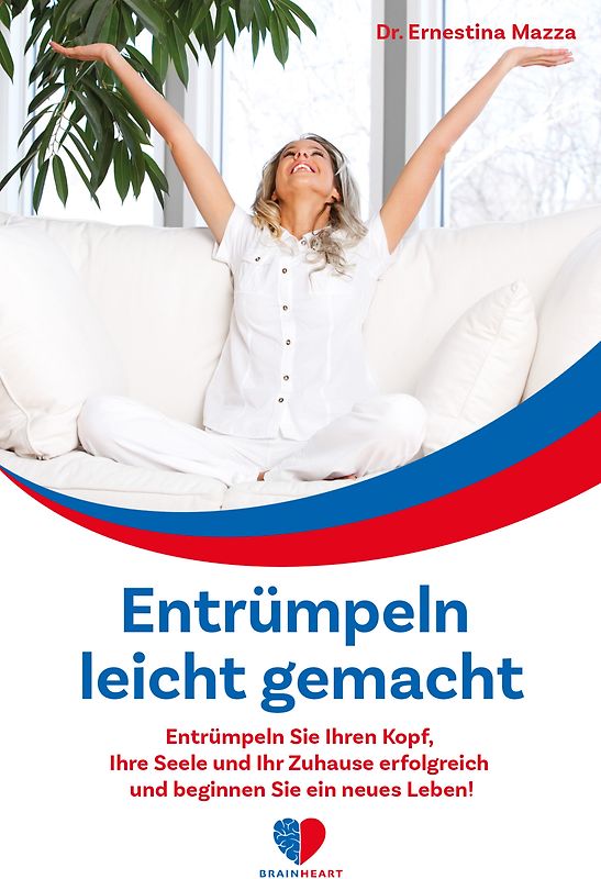 Entrümpeln leicht gemacht: Entrümpeln Sie Ihren Kopf, Ihre Seele und Ihr Zuhause erfolgreich und beginnen Sie ein neues Leben!