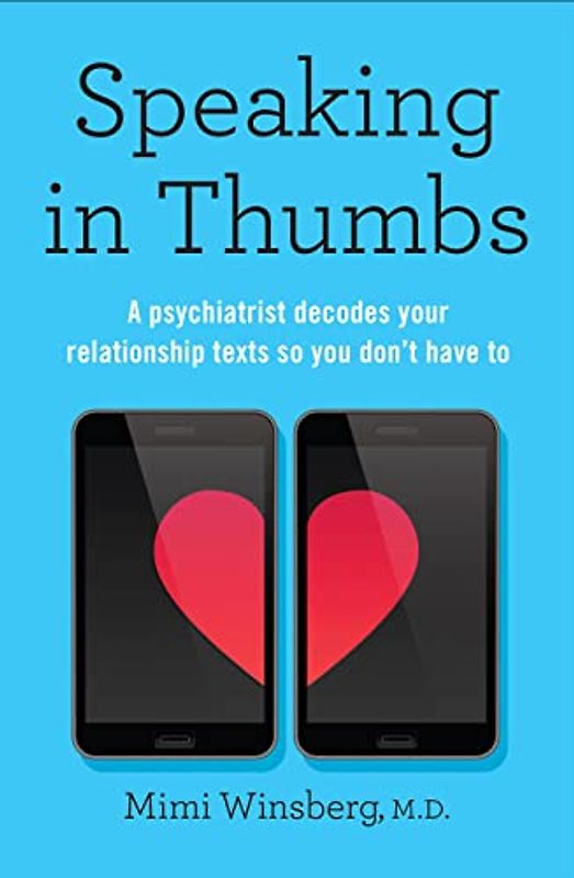 Speaking in Thumbs: A Psychiatrist Decodes Your Relationship Texts So You Don’t Have To