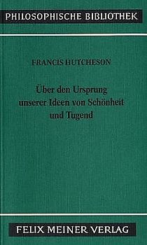 Eine Untersuchung über den Ursprung unserer Ideen von Schönheit und Tugend. Über moralisch Gutes und Schlechtes