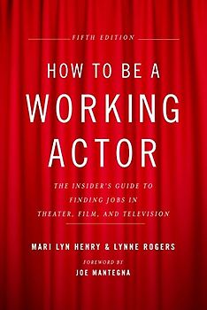 How to Be a Working Actor, 5th Edition: The Insider's Guide to Finding Jobs in Theater, Film & Television (How to Be a Working Actor: The Insider's Guide to Finding Jobs)