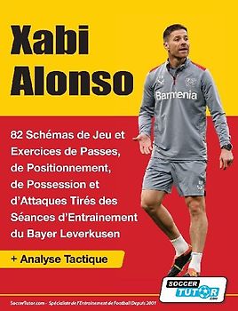 Xabi Alonso - 82 Schémas de Jeu et Exercices de Passes, de Positionnement, de Possession et d'Attaques Tirés des Séances d'Entrainement du Bayer Leverkusen