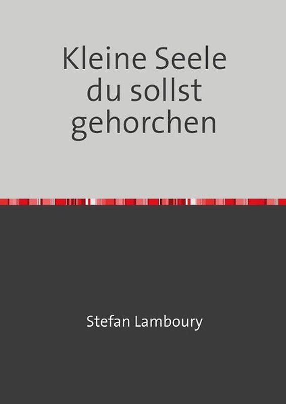 Kleine Seele du sollst gehorchen