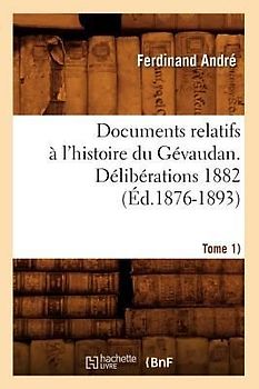 Documents Relatifs À l'Histoire Du Gévaudan. Délibérations 1882 (Tome 1) (Éd.1876-1893)