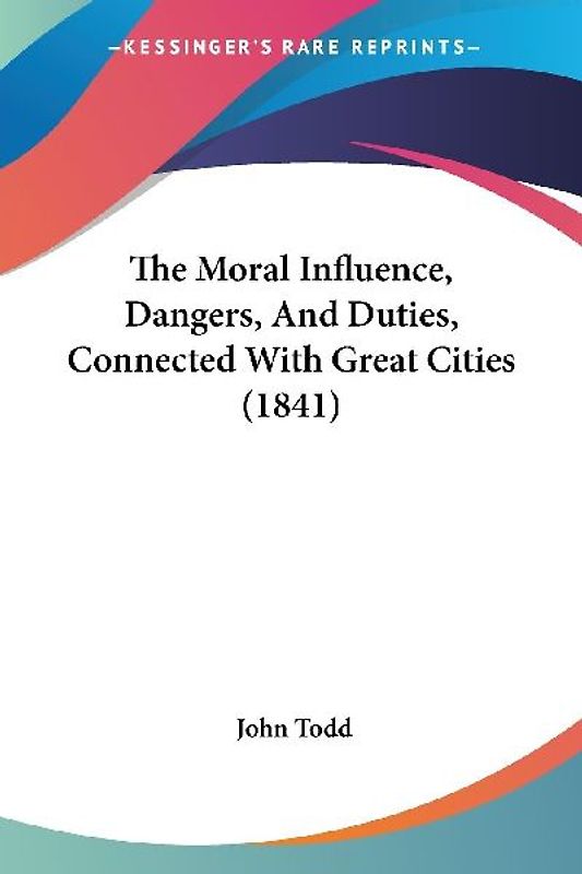 The Moral Influence, Dangers, And Duties, Connected With Great Cities (1841)