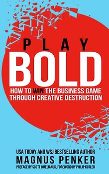 Play Bold: How to Win the Business Game through Creative Destruction