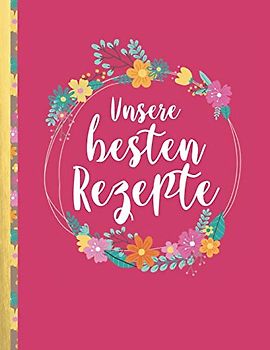 Unsere besten Rezepte: Das personalisierte Rezeptbuch zum Selberschreiben für 120 Lieblingsrezepte mit Inhaltsverzeichnis uvm. – Himbeerrotes Design - ca. A4 Softcover (leeres Kochbuch)