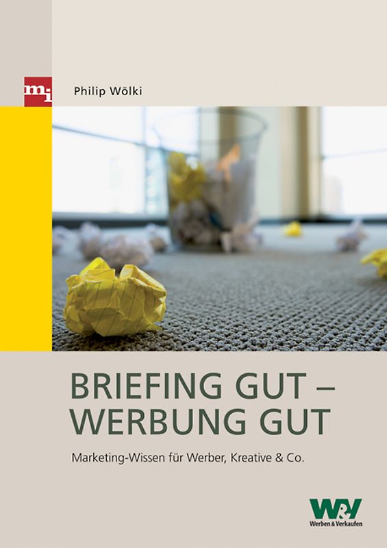Briefing gut – Werbung gut. Marketing-Wissen für Werber, Kreative & Co.