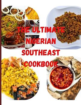 THE ULTIMATE NIGERIAN SOUTHEAST COOKBOOK - Recipes like breadfruit, african salad, nkwobi, yam pepper soup, bitter leaf soup, nsala soup, egusi soup, and other mouth-watering delicacy with images.