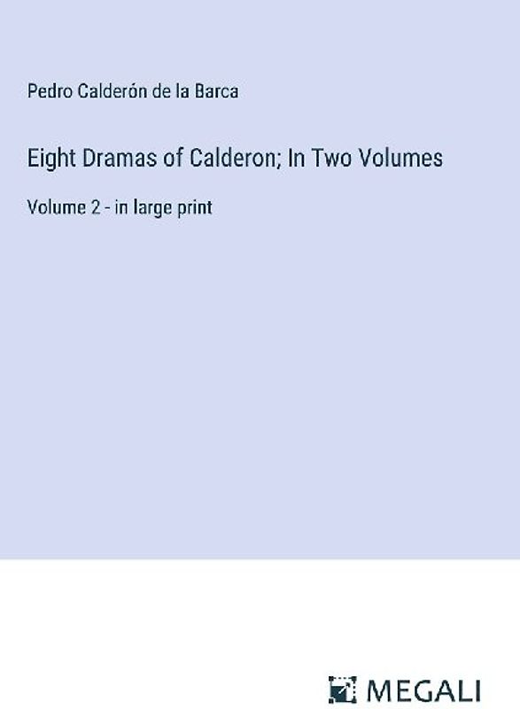Eight Dramas of Calderon; In Two Volumes