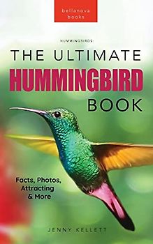 Hummingbirds The Ultimate Hummingbird Book: 100+ Amazing Hummingbird Facts, Photos, Attracting & More (Animal Books for Kids, Band 33)