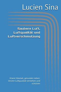 Saubere Luft, Luftqualität und Luftverschmutzung: Klarer Himmel, gesundes Leben: Unsere Luftqualität verstehen und schützen