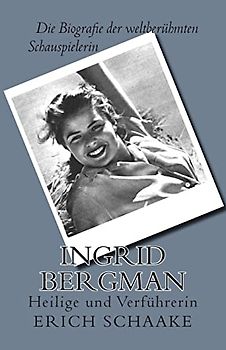 Ingrid Bergman: Heilige und Verführerin - Schaake, Erich