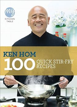 100 Quick Stir-Fry Recipes: My Kitchen Table - Ken Hom