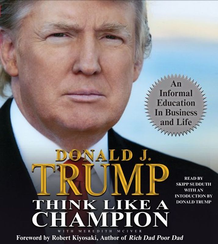 Think Like a Champion: An Informal Education in Business and Life - Donald J. Trump