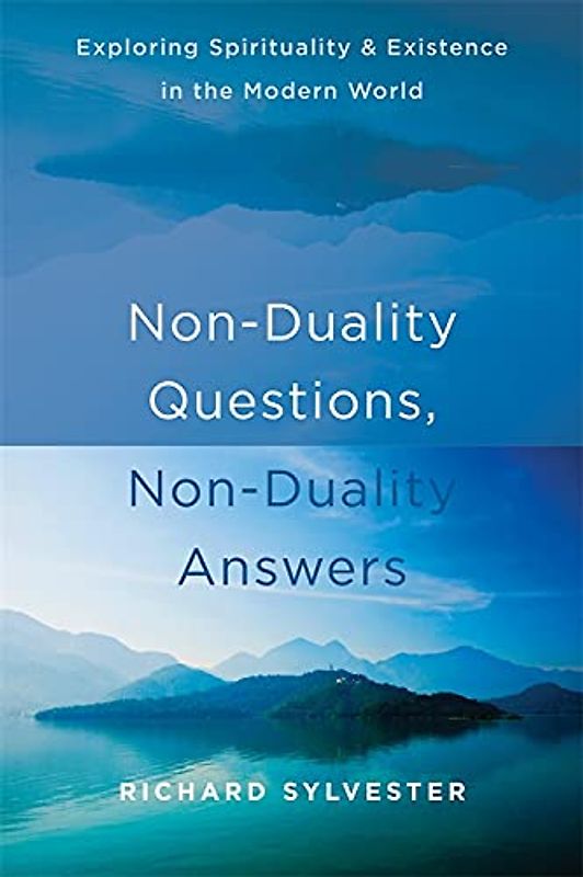Non-Duality Questions, Non-Duality Answers: Exploring Spirituality and Existence in the Modern World