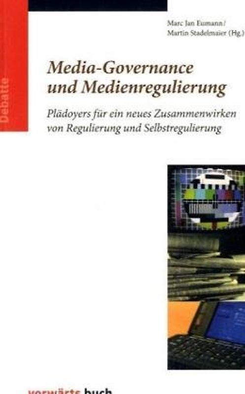 Media-Governance und Medien-Regulierung. Plädoyers für ein neues Zusammenwirken von Regulierung und Selbstregulierung
