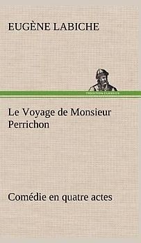 Le Voyage de Monsieur Perrichon Comédie en quatre actes
