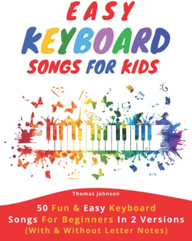 Easy Keyboard Songs For Kids: 50 Fun & Easy Keyboard Songs For Beginners In 2 Versions (With & Without Letter Notes)