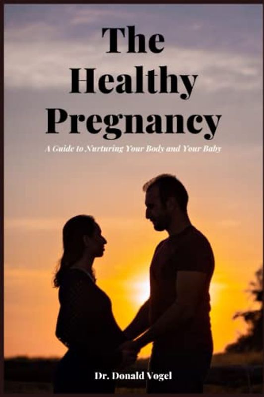 The Healthy Pregnancy: A Guide to Nurturing Your Body and Your Baby