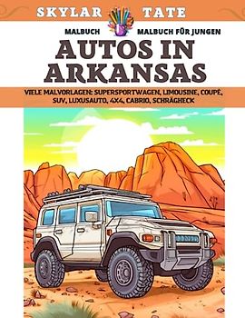 Malbuch für Jungen - Autos in Arkansas - Viele Malvorlagen - Supersportwagen, Limousine, Coupé, SUV, Luxusauto, 4x4, Cabrio, Schrägheck