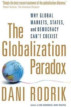 The Globalization Paradox: Why Global Markets, States, and Democracy Can't Coexist