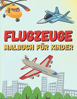 Flugzeuge Malbuch für Kinder: 50 Flugzeuge zum Ausmalen für Kinder ab 4-8 Jahren | Kinderbuch für Mädchen & Jungen