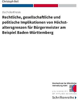 Rechtliche, gesellschaftliche und politische Implikationen von Höchstaltersgrenzen für Bürgermeister am Beispiel Baden-Württemberg