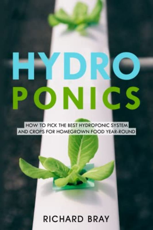 Hydroponics: How to Pick the Best Hydroponic System and Crops for Homegrown Food Year-Round (Urban Homesteading, Band 1)