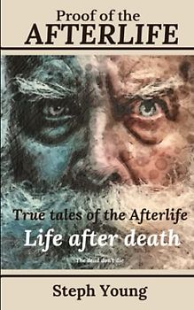 Proof of the Afterlife: The dead don't die.: True Tales of the Afterlife.