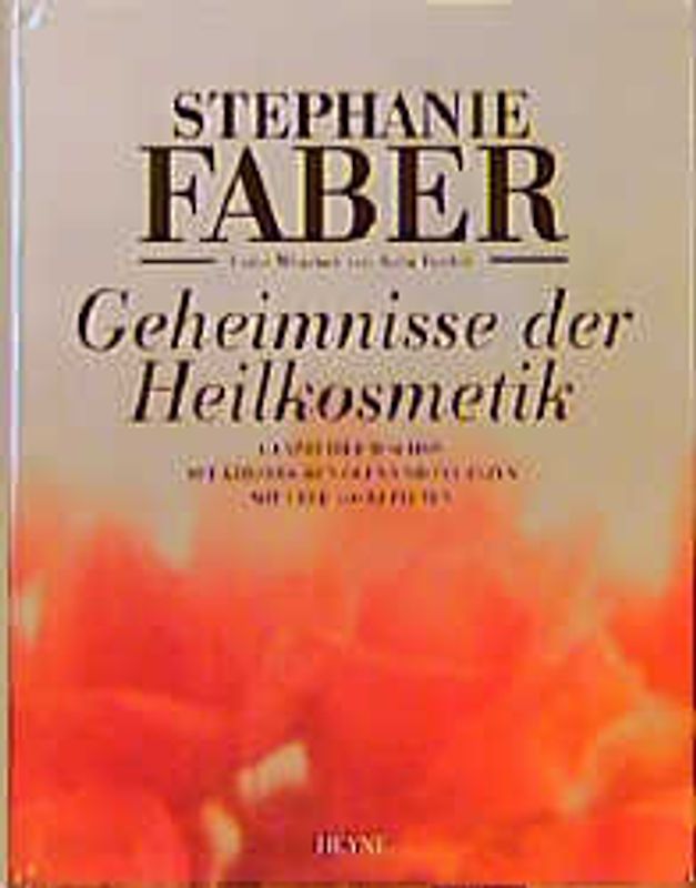 Geheimnisse der Heilkosmetik. Ganzheitlich schön mit ätherischen Ölen und Pflanzen. Mit 105 Rezepten