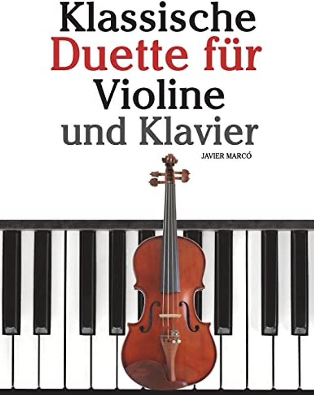 Klassische Duette für Violine und Klavier: Violine für Anfänger. Mit Musik von Bach, Beethoven, Mozart und anderen Komponisten