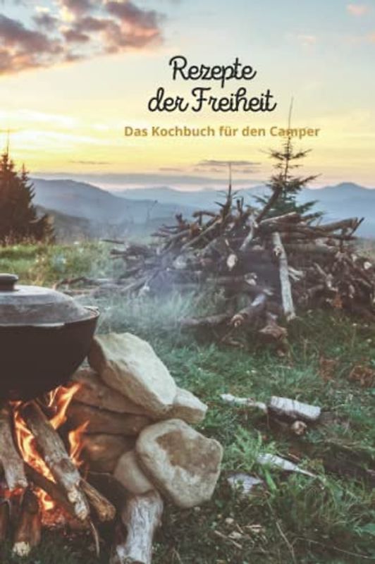 Rezepte der Freiheit "Das Kochbuch für den Camper": Zum selber schreiben: DIY Rezept- / Kochbuch - Mit Platz für 100 Rezepte und viele Notizen für ... beim CAMPING und Lagerfeuer entstehen lässt!