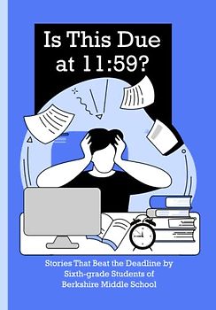Is This Due at 11:59?: Stories That Beat the Deadline by Sixth-grade Students of Berkshire Middle School