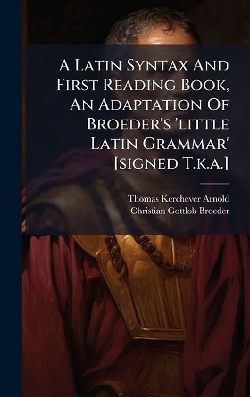 A Latin Syntax And First Reading Book, An Adaptation Of Broeder's 'little Latin Grammar' [signed T.k.a.]