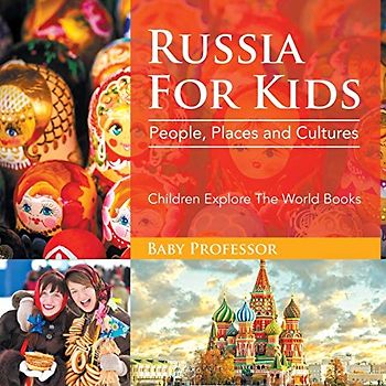 Russia For Kids: People, Places and Cultures - Children Explore The World Books