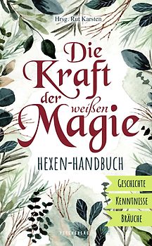 Die Kraft der weißen Magie - Hexen-Handbuch