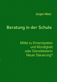 Beratung in der Schule - Mittel zu Emanzipation und Mündigkeit oder Dienstleisterin Neuer Steuerung