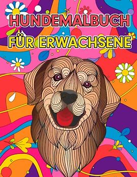 Hundemalbuch für Erwachsene: Ein erstaunliches Malbuch mit Hunden zum Abbau von Ängsten und Stress für Männer und Frauen