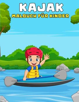 Kajak-Malbuch für Kinder: Kajak-Malbuch für Jungen und Mädchen im Alter von 4, 5, 6, 7 und 8 Jahren | Wassersport-Malbuch für Kinder