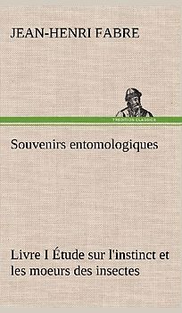 Souvenirs entomologiques - Livre I Étude sur l'instinct et les moeurs des insectes