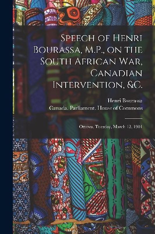Speech of Henri Bourassa, M.P., on the South African War, Canadian Intervention, &c. [microform]: Ottawa, Tuesday, March 12, 1901