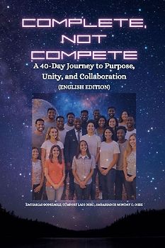 COMPLETE, NOT COMPETE - A 40-Day Journey to Purpose, Unity, and Collaboration
