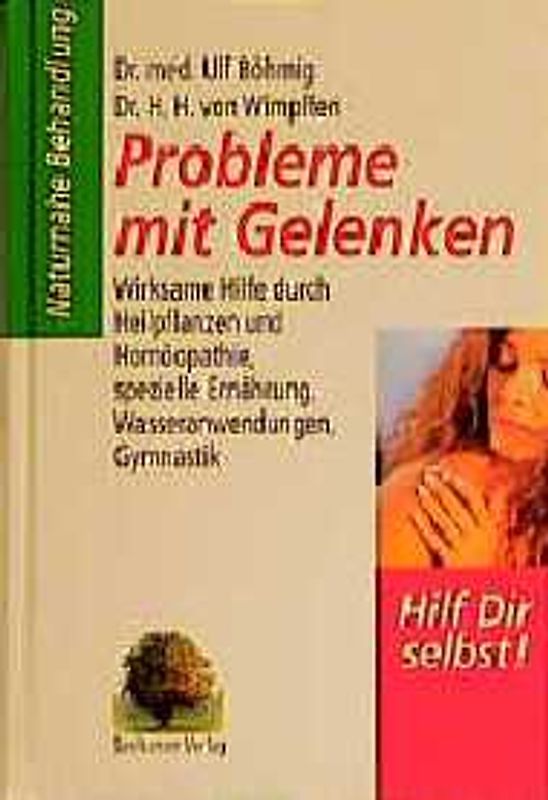 Probleme mit Gelenken. Wirksame Hilfe durch Heilpflanzen, Homöopathie, spezielle Ernährung, Wasseranwendungen, Gymnastik