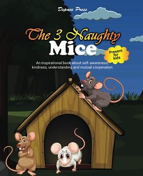 THE 3 NAUGHTY MICE: An inspirational book about self-awareness, kindness, understanding and mutual cooperation | Present for Girls and Boys